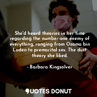  She'd heard theories in her time regarding the number-one enemy of everything, r... - Barbara Kingsolver - Quotes Donut