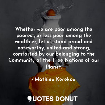  Whether we are poor among the poorest, or less poor among the wealthier, let us ... - Mathieu Kerekou - Quotes Donut