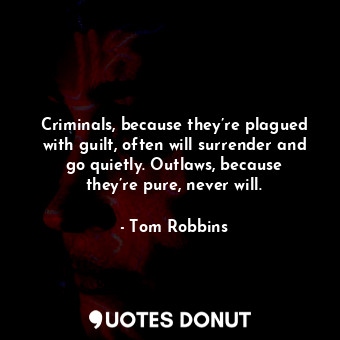  Criminals, because they’re plagued with guilt, often will surrender and go quiet... - Tom Robbins - Quotes Donut