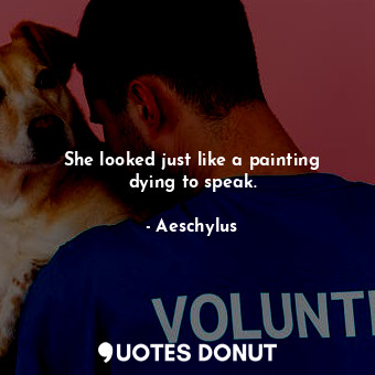  She looked just like a painting dying to speak.... - Aeschylus - Quotes Donut