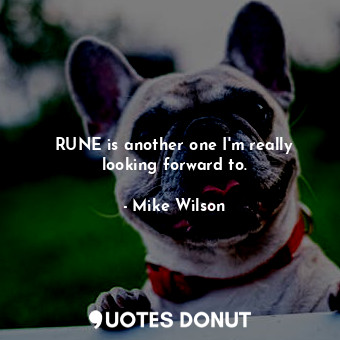  RUNE is another one I&#39;m really looking forward to.... - Mike Wilson - Quotes Donut