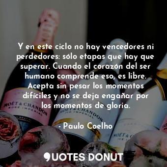  Y en este ciclo no hay vencedores ni perdedores: sólo etapas que hay que superar... - Paulo Coelho - Quotes Donut