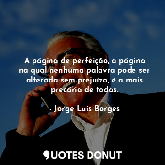 A página de perfeição, a página na qual nenhuma palavra pode ser alterada sem prejuízo, é a mais precária de todas.