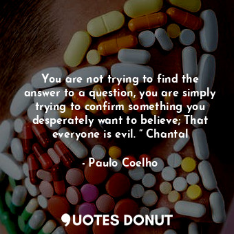  You are not trying to find the answer to a question, you are simply trying to co... - Paulo Coelho - Quotes Donut