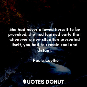  She had never allowed herself to be provoked; she had learned early that wheneve... - Paulo Coelho - Quotes Donut