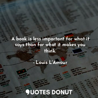  A book is less important for what it says than for what it makes you think.... - Louis L&#039;Amour - Quotes Donut