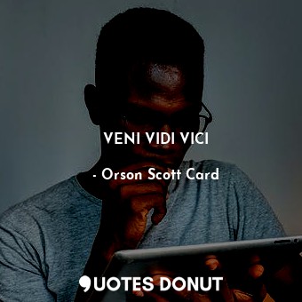  VENI VIDI VICI... - Orson Scott Card - Quotes Donut