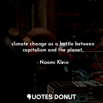 climate change as a battle between capitalism and the planet,
