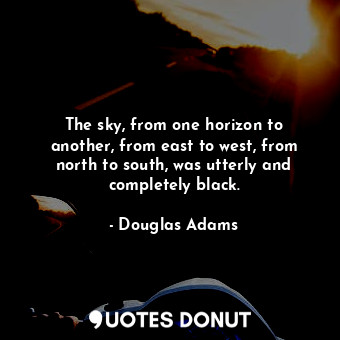  The sky, from one horizon to another, from east to west, from north to south, wa... - Douglas Adams - Quotes Donut