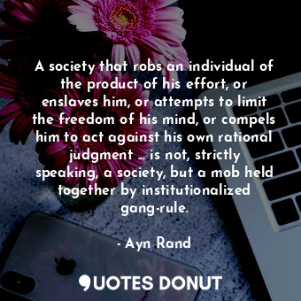  A society that robs an individual of the product of his effort, or enslaves him,... - Ayn Rand - Quotes Donut