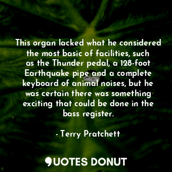  This organ lacked what he considered the most basic of facilities, such as the T... - Terry Pratchett - Quotes Donut