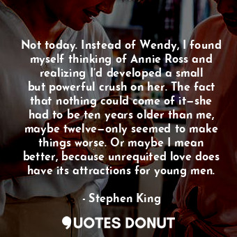  Not today. Instead of Wendy, I found myself thinking of Annie Ross and realizing... - Stephen King - Quotes Donut