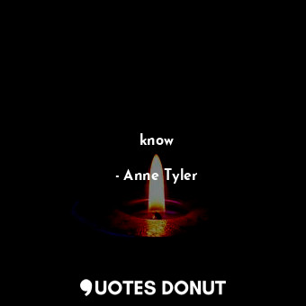  know... - Anne Tyler - Quotes Donut