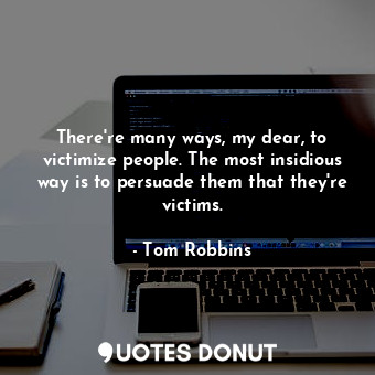  There're many ways, my dear, to victimize people. The most insidious way is to p... - Tom Robbins - Quotes Donut