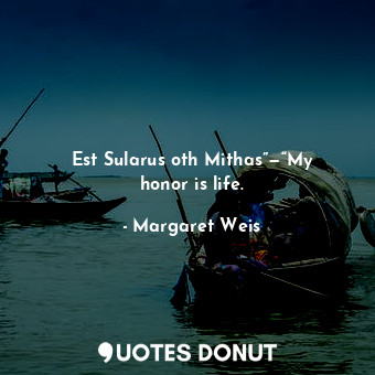  Est Sularus oth Mithas”—“My honor is life.... - Margaret Weis - Quotes Donut