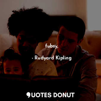  fubsy,... - Rudyard Kipling - Quotes Donut