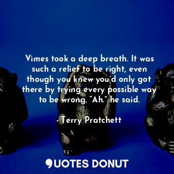  Vimes took a deep breath. It was such a relief to be right, even though you knew... - Terry Pratchett - Quotes Donut
