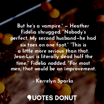  But he’s a vampire.” — Heather Fidelia shrugged. “Nobody’s perfect. My second hu... - Kerrelyn Sparks - Quotes Donut