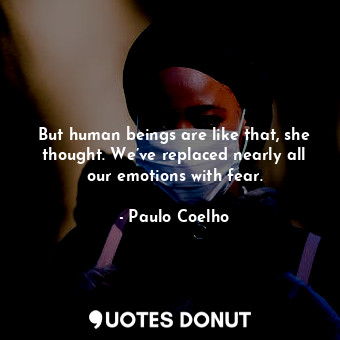  But human beings are like that, she thought. We’ve replaced nearly all our emoti... - Paulo Coelho - Quotes Donut