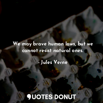  We may brave human laws, but we cannot resist natural ones.... - Jules Verne - Quotes Donut