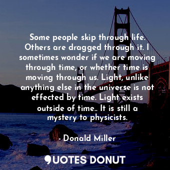  Some people skip through life. Others are dragged through it. I sometimes wonder... - Donald Miller - Quotes Donut