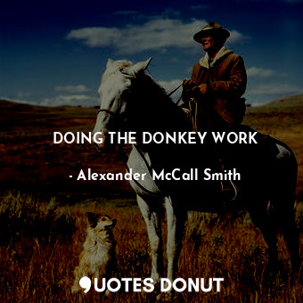  DOING THE DONKEY WORK... - Alexander McCall Smith - Quotes Donut