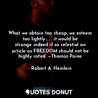  What we obtain too cheap, we esteem too lightly . . . it would be strange indeed... - Robert A. Heinlein - Quotes Donut