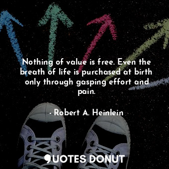  Nothing of value is free. Even the breath of life is purchased at birth only thr... - Robert A. Heinlein - Quotes Donut