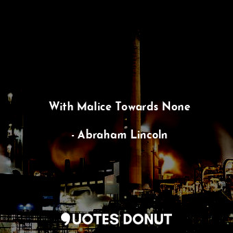  With Malice Towards None... - Abraham Lincoln - Quotes Donut