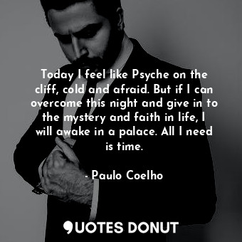  Today I feel like Psyche on the cliff, cold and afraid. But if I can overcome th... - Paulo Coelho - Quotes Donut
