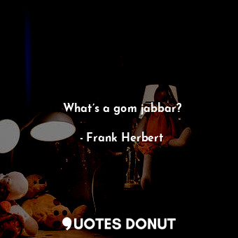  What’s a gom jabbar?... - Frank Herbert - Quotes Donut