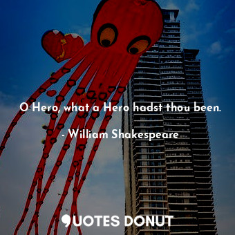  O Hero, what a Hero hadst thou been.... - William Shakespeare - Quotes Donut