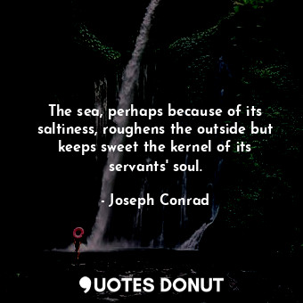  The sea, perhaps because of its saltiness, roughens the outside but keeps sweet ... - Joseph Conrad - Quotes Donut