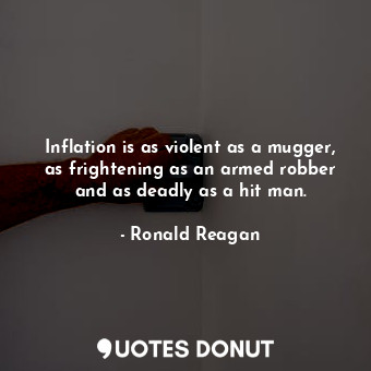  Inflation is as violent as a mugger, as frightening as an armed robber and as de... - Ronald Reagan - Quotes Donut