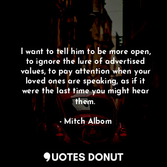  I want to tell him to be more open, to ignore the lure of advertised values, to ... - Mitch Albom - Quotes Donut