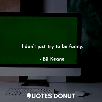  I don&#39;t just try to be funny.... - Bil Keane - Quotes Donut