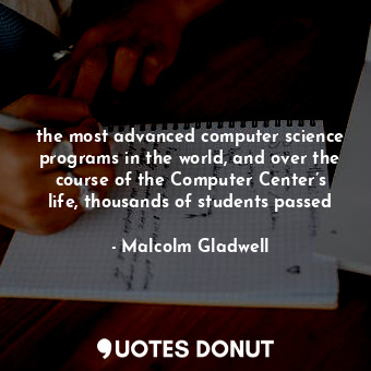 the most advanced computer science programs in the world, and over the course of the Computer Center’s life, thousands of students passed