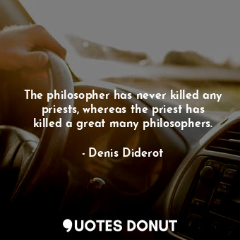  The philosopher has never killed any priests, whereas the priest has killed a gr... - Denis Diderot - Quotes Donut