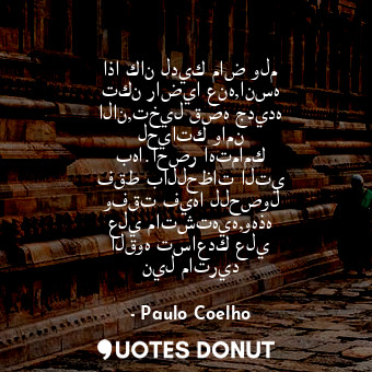  اذا كان لديك ماض ولم تكن راضيا عنه,انسه الان,تخيل قصه جديده لحياتك وامن بها.احصر... - Paulo Coelho - Quotes Donut