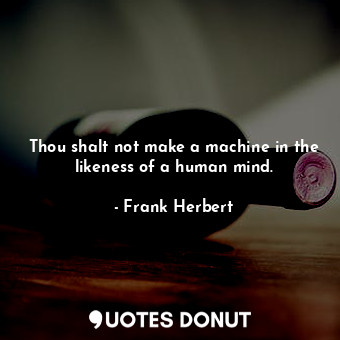  Thou shalt not make a machine in the likeness of a human mind.... - Frank Herbert - Quotes Donut