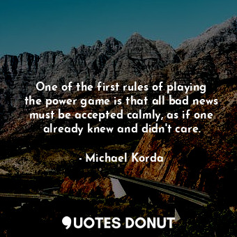  One of the first rules of playing the power game is that all bad news must be ac... - Michael Korda - Quotes Donut