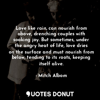  Love like rain, can nourish from above, drenching couples with soaking joy. But ... - Mitch Albom - Quotes Donut