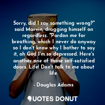  Sorry, did I say something wrong?" said Marvin, dragging himself on regardless. ... - Douglas Adams - Quotes Donut