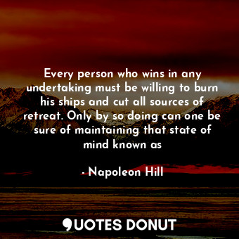  Every person who wins in any undertaking must be willing to burn his ships and c... - Napoleon Hill - Quotes Donut