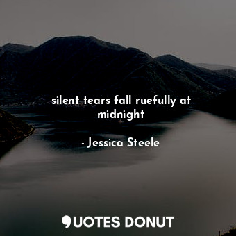 silent tears fall ruefully at midnight