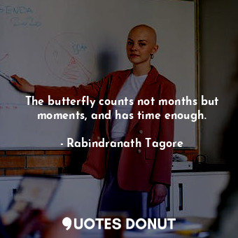  The butterfly counts not months but moments, and has time enough.... - Rabindranath Tagore - Quotes Donut