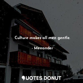  Culture makes all men gentle.... - Menander - Quotes Donut