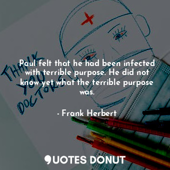  Paul felt that he had been infected with terrible purpose. He did not know yet w... - Frank Herbert - Quotes Donut