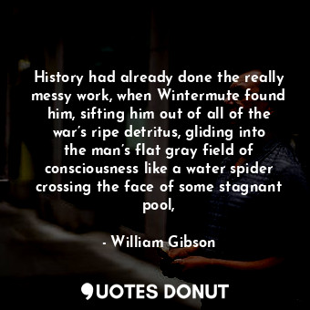  History had already done the really messy work, when Wintermute found him, sifti... - William Gibson - Quotes Donut