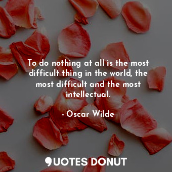  To do nothing at all is the most difficult thing in the world, the most difficul... - Oscar Wilde - Quotes Donut